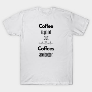 Coffee Is Good But Coffees Are Better T-Shirt